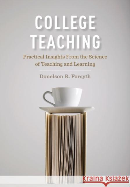 College Teaching: Practical Insights from the Science of Teaching and Learning Donelson R. Forsyth 9781433820816 American Psychological Association (APA)