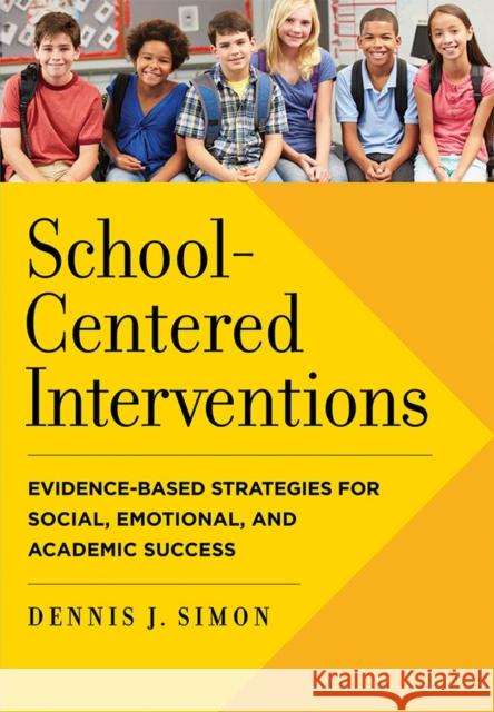 School-Centered Interventions: Evidence-Based Strategies for Social, Emotional, and Academic Success Dennis J. Simon 9781433820854 American Psychological Association (APA)