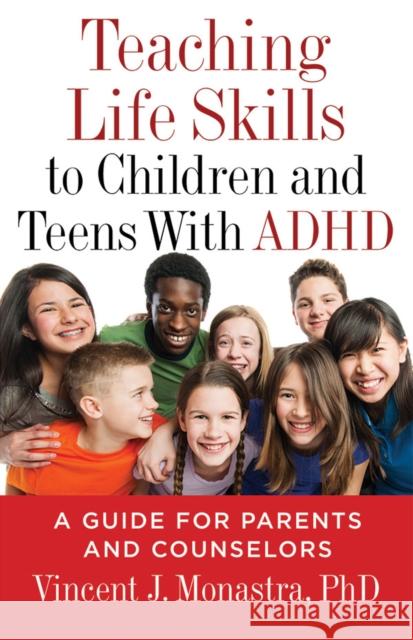 Teaching Life Skills to Children and Teens with ADHD: A Guide for Parents and Counselors Vincent J. Monastra 9781433820991 American Psychological Association (APA)