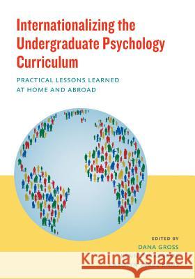 Internationalizing the Undergraduate Psychology Curriculum: Practical Lessons Learned at Home and Abroad Dana Lynn Gross 9781433821462