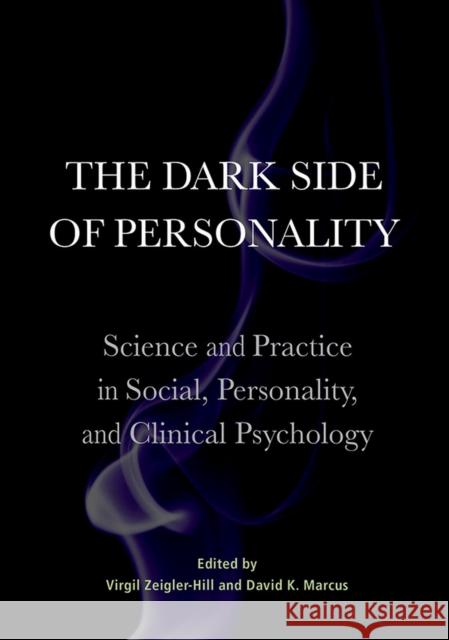 The Dark Side of Personality: Science and Practice in Social, Personality, and Clinical Psychology Virgil Zeigler-Hill 9781433821875