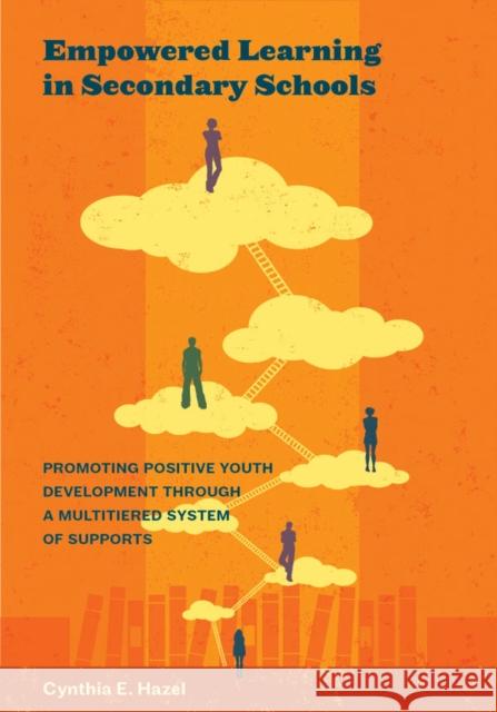 Empowered Learning in Secondary Schools: Promoting Positive Youth Development Through a Multitiered System of Supports Cynthia E. Hazel 9781433821912 American Psychological Association (APA)