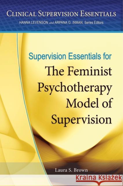 Supervision Essentials for the Feminist Psychotherapy Model of Supervision Laura S. Brown 9781433822018 American Psychological Association (APA)