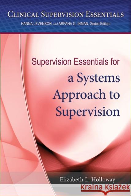 Supervision Essentials for a Systems Approach to Supervision Elizabeth Holloway 9781433822070