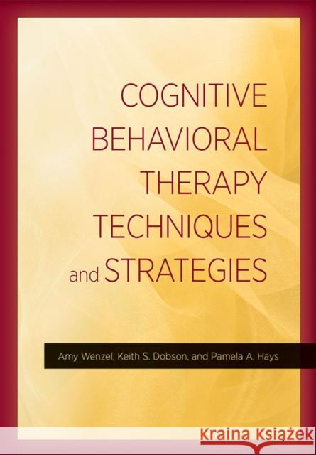 Cognitive Behavioral Therapy Techniques and Strategies Amy Wenzel 9781433822377 American Psychological Association (APA)