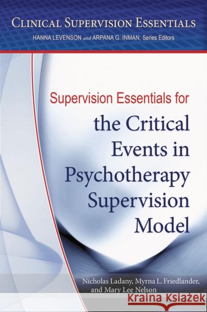 Supervision Essentials for the Critical Events in Psychotherapy Supervision Model Nicholas Ladany 9781433822513 American Psychological Association (APA)