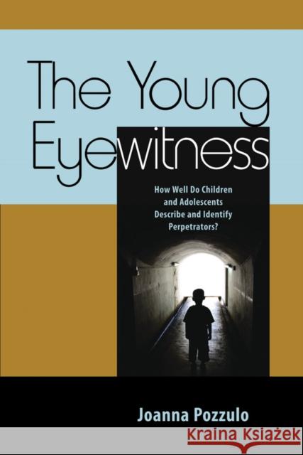 The Young Eyewitness: How Well Do Children and Adolescents Describe and Identify Perpetrators? Joanna Pozzulo 9781433822926 American Psychological Association (APA)