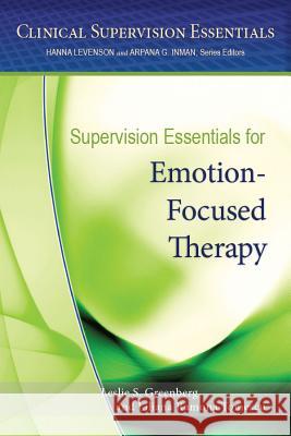 Supervision Essentials for Emotion-Focused Therapy Leslie S. Greenberg 9781433823589