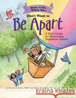 What to Do When You Don't Want to Be Apart: A Kid's Guide to Overcoming Separation Anxiety Kristen Lavallee Silvia Schneider Janet McDonnell 9781433827136 Magination Press