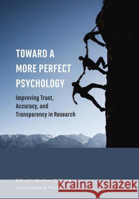 Toward a More Perfect Psychology: Improving Trust, Accuracy, and Transparency in Research Matthew C. Makel Jonathan A. Plucker 9781433827549