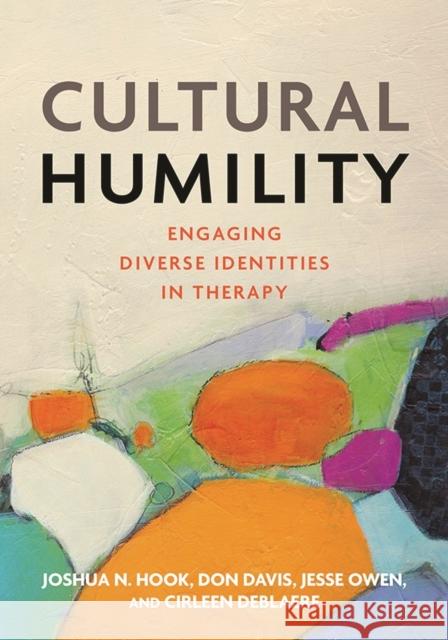 Cultural Humility: Engaging Diverse Identities in Therapy Joshua N. Hook Donald D. Davis Jesse Owen 9781433827778