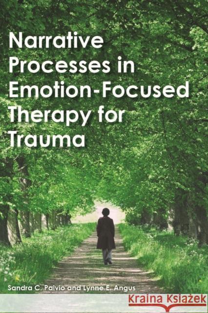 Narrative Processes in Emotion-Focused Therapy for Trauma Sandra C. Paivio Lynne E. Angus 9781433827808 American Psychological Association (APA)