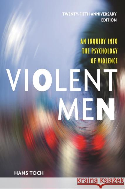 Violent Men: An Inquiry Into the Psychology of Violence Hans Toch 9781433827839 American Psychological Association (APA)