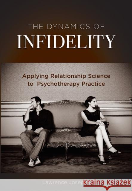 The Dynamics of Infidelity: Applying Relationship Science to Psychotherapy Practice Lawrence Josephs 9781433827983 American Psychological Association (APA)
