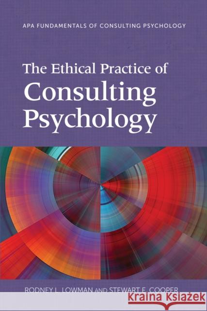 The Ethical Practice of Consulting Psychology Rodney L. Lowman Stewart E. Cooper 9781433828096 American Psychological Association (APA)