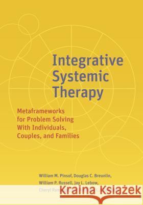 Integrative Systemic Therapy: Metaframeworks for Problem Solving with Individuals, Couples, and Families William M. Pinsof Douglas Breunlin William Russell 9781433828126 American Psychological Association (APA)