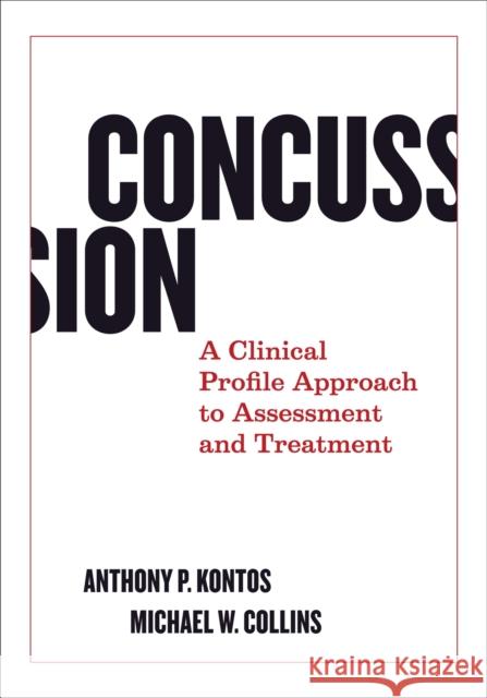 Concussion: A Clinical Profile Approach to Assessment and Treatment Anthony P. Kontos Michael W. Collins 9781433828232 American Psychological Association (APA)