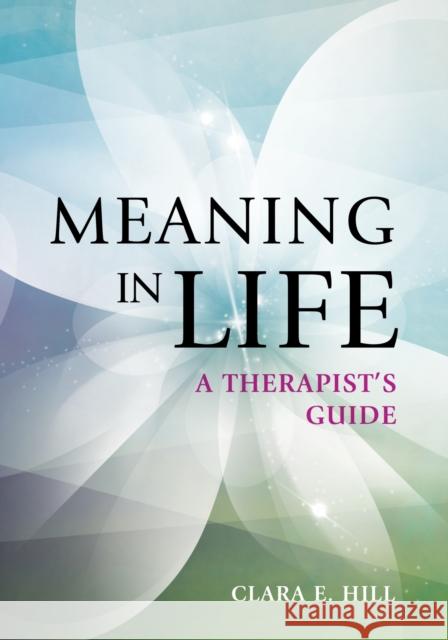 Meaning in Life: A Therapist's Guide Clara E. Hill 9781433828874 American Psychological Association (APA)