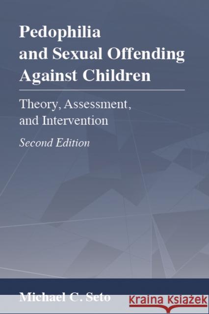 Pedophilia and Sexual Offending Against Children: Theory, Assessment, and Intervention American Psychological Association       Michael C. Seto 9781433829260 American Psychological Association (APA)