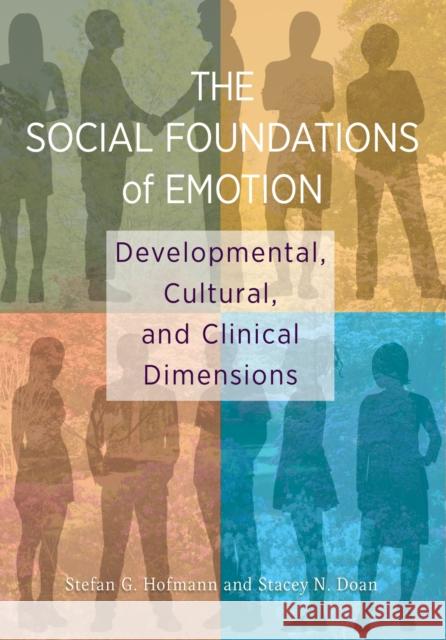 The Social Foundations of Emotion: Developmental, Cultural, and Clinical Dimensions Stefan G. Hofmann Stacey N. Doan 9781433829277 American Psychological Association (APA)