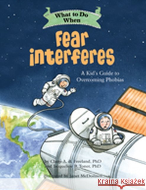What to Do When Fear Interferes: A Kid's Guide to Overcoming Phobias Freeland, Claire A. B. 9781433829741 American Psychological Association