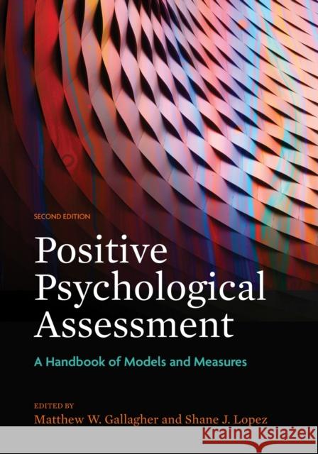 Positive Psychological Assessment: A Handbook of Models and Measures Matthew W. Gallagher Shane J. Lopez 9781433830020
