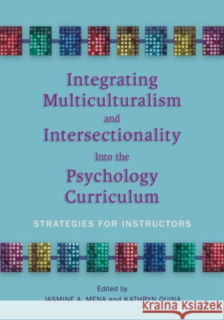 Integrating Multiculturalism and Intersectionality Into the Psychology Curriculum: Strategies for Instructors Jasmine A. Mena Kathryn Quina 9781433830075