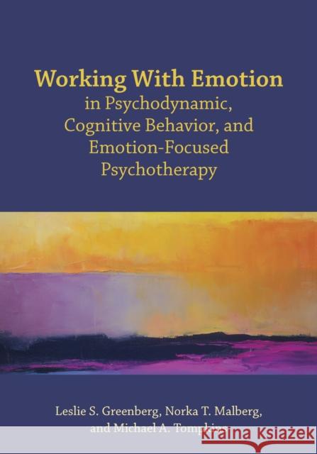 Working with Emotion in Psychodynamic, Cognitive Behavior, and Emotion-Focused Psychotherapy Leslie S. Greenberg Norka Malberg Michael a. Tompkins 9781433830341 American Psychological Association (APA)