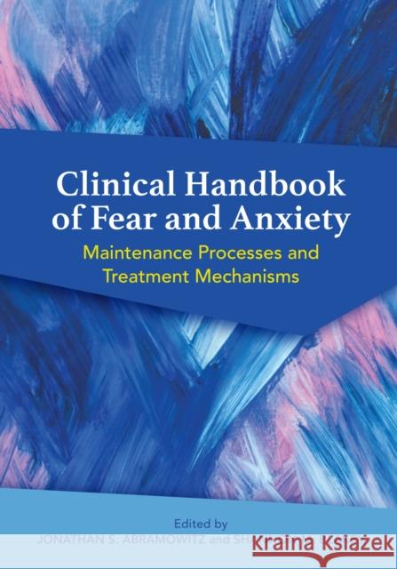 Clinical Handbook of Fear and Anxiety: Maintenance Processes and Treatment Mechanisms Jon Abramowitz Shannon M. Blakey 9781433830655 American Psychological Association (APA)