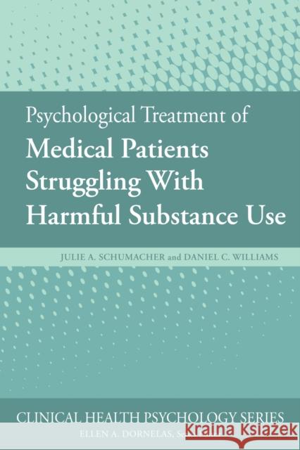 Psychological Treatment of Medical Patients Struggling with Harmful Substance Use Schumacher, Julie A. 9781433830785 American Psychological Association (APA)