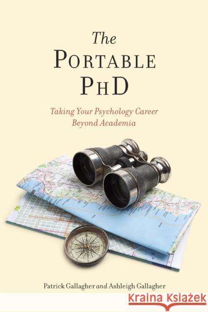 The Portable PhD: Taking Your Psychology Career Beyond Academia Ashleigh H. Gallagher M. Patrick Gallagher 9781433831256 American Psychological Association (APA)