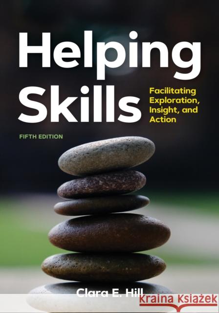 Helping Skills: Facilitating Exploration, Insight, and Action (Newest, 5th Edition) Hill, Clara E. 9781433831379 American Psychological Association (APA)