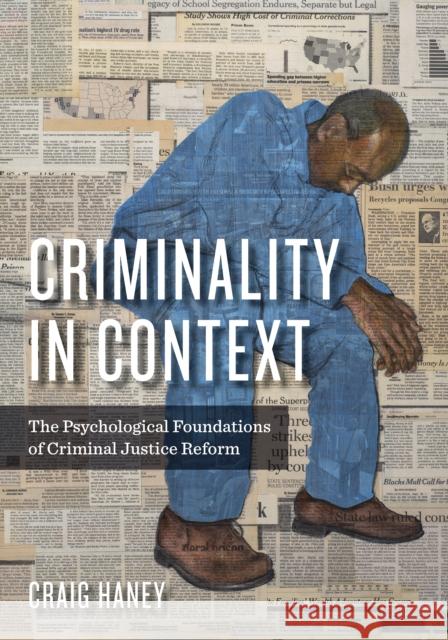 Criminality in Context: The Psychological Foundations of Criminal Justice Reform Craig Haney 9781433831423