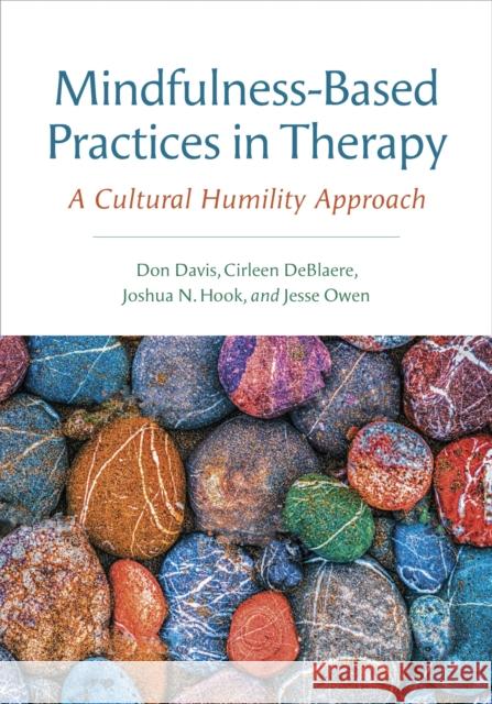 Mindfulness-Based Practices in Therapy: A Cultural Humility Approach Don Davis Cirleen Deblaere Joshua N. Hook 9781433831478