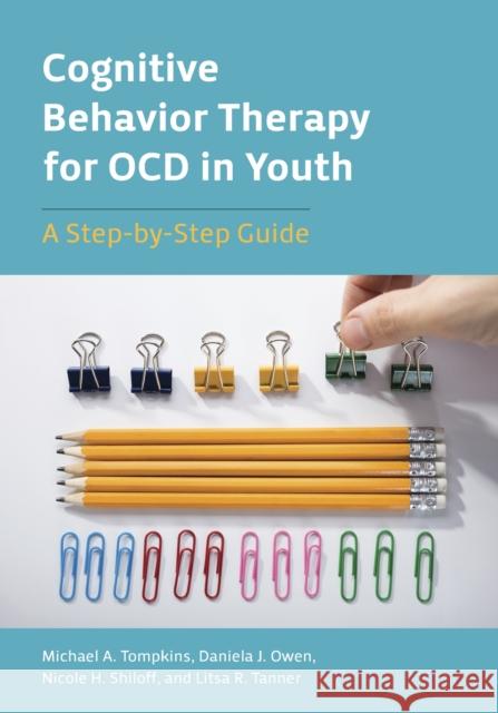 Cognitive Behavior Therapy for Ocd in Youth: A Step-By-Step Guide Michael A. Tompkins Daniela J. Owen Nicole H. Shiloff 9781433831850 American Psychological Association (APA)