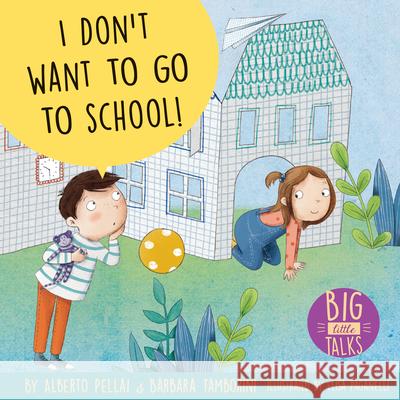 I Don't Want to Go to School! Alberto Pellai Barbara Tamborini Elisa Paganelli 9781433832444 Magination Press