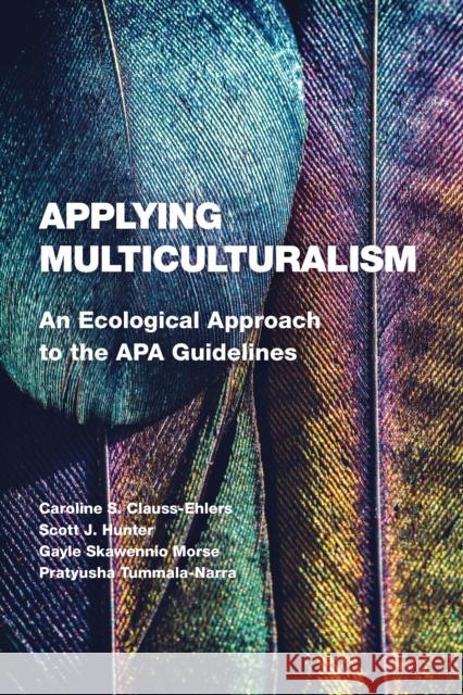 Applying Multiculturalism: An Ecological Approach to the APA Guidelines Caroline S. Clauss-Ehlers Gargi Roysircar Scott J. Hunter 9781433832543