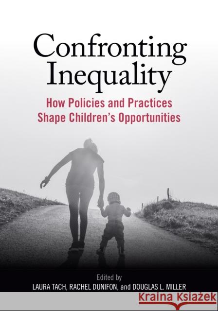 Confronting Inequality: How Policies and Practices Shape Children's Opportunities Laura Tach Rachel Dunifon Douglas Miller 9781433832666 American Psychological Association (APA)