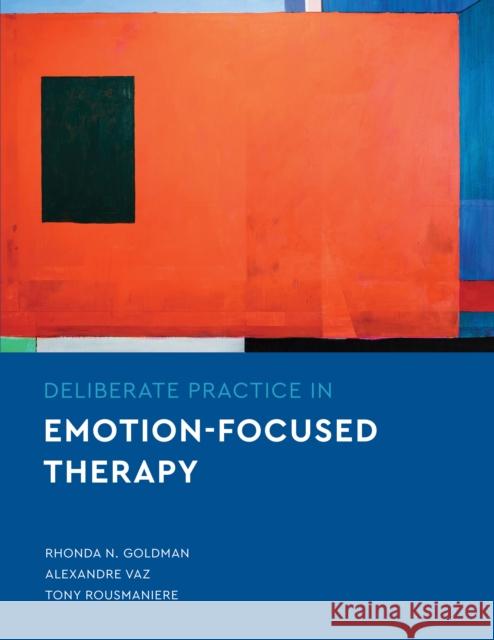 Deliberate Practice in Emotion-Focused Therapy Rhonda N. Goldman Alexandre Vaz Tony Rousmaniere 9781433832857 American Psychological Association (APA)