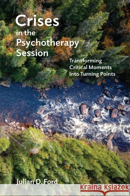 Crises in the Psychotherapy Session: Transforming Critical Moments Into Turning Points Julian D. Ford 9781433832871 American Psychological Association (APA)