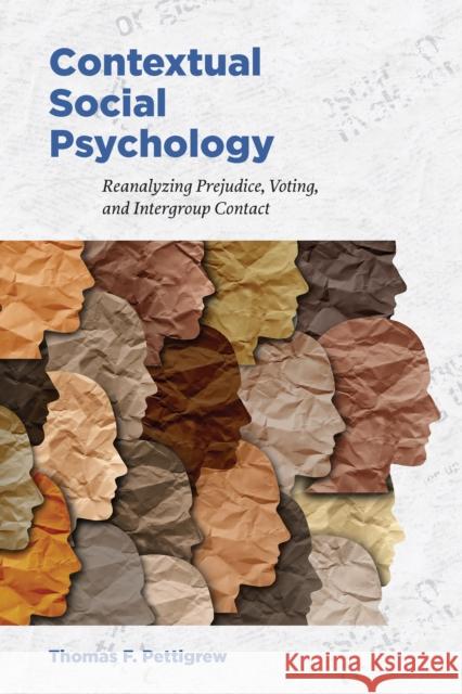 Contextual Social Psychology: Reanalyzing Prejudice, Voting, and Intergroup Contact Pettigrew, Thomas F. 9781433832949 American Psychological Association (APA)