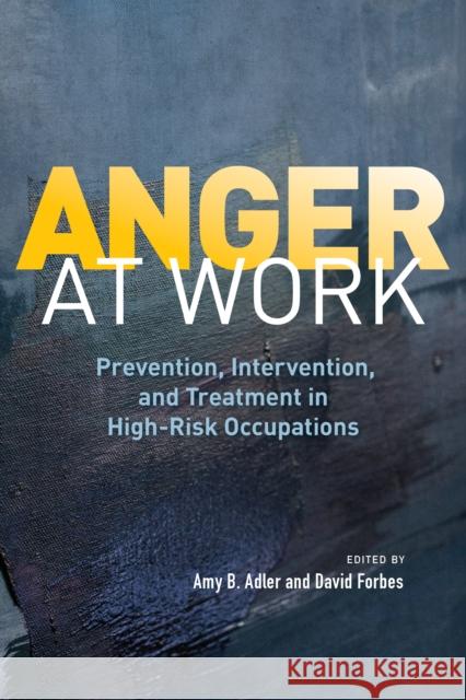 Anger at Work: Prevention, Intervention, and Treatment in High-Risk Occupations Amy B. Adler Amy B. Adler David Forbes 9781433833076 American Psychological Association (APA)