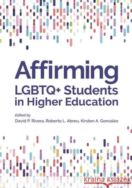 Affirming LGBTQ+ Students in Higher Education David P. Rivera Roberto L. Abreu Kirsten A. Gonzalez 9781433833083 American Psychological Association (APA)