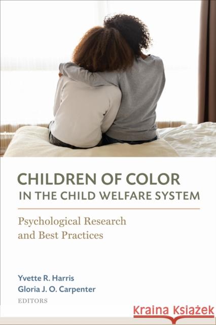Children of Color in the Child Welfare System: Psychological Research and Best Practices Yvette R. Harris Gloria Oliver Carpenter 9781433833120