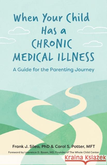 When Your Child Has a Chronic Medical Illness: A Guide for the Parenting Journey Sileo, Frank J. 9781433833816
