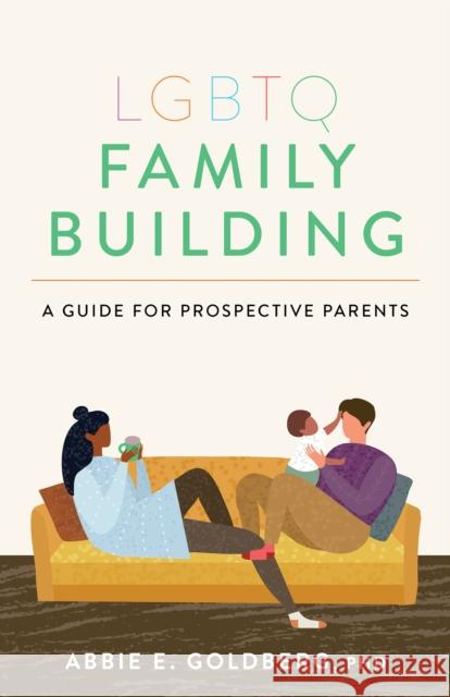 LGBTQ Family Building: A Guide for Prospective Parents Abbie E. Goldberg 9781433833922