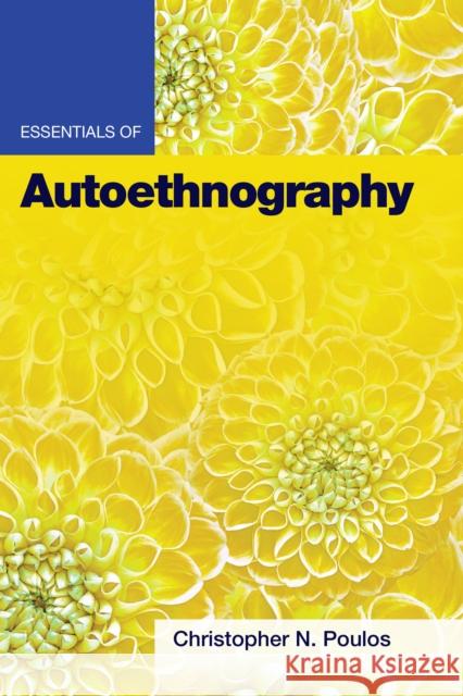 Essentials of Autoethnography Christopher N. Poulos 9781433834547 American Psychological Association