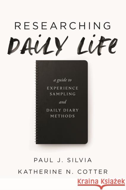 Researching Daily Life: A Guide to Experience Sampling and Daily Diary Methods Paul J. Silvia Katherine N. Cotter 9781433834578 American Psychological Association (APA)