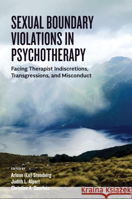 Sexual Boundary Violations in Psychotherapy: Facing Therapist Indiscretions, Transgressions, and Misconduct Arlene Lu Steinberg Judith L. Alpert Christine Courtois 9781433834608 American Psychological Association (APA)