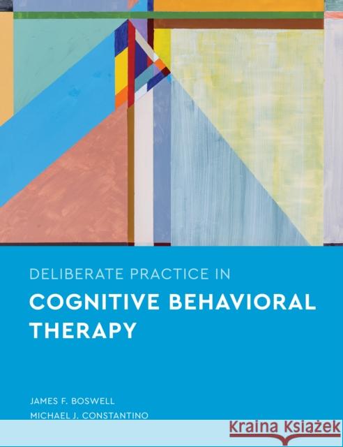 Deliberate Practice in Cognitive Behavioral Therapy James F. Boswell Michael J. Constantino 9781433835551 American Psychological Association (APA)